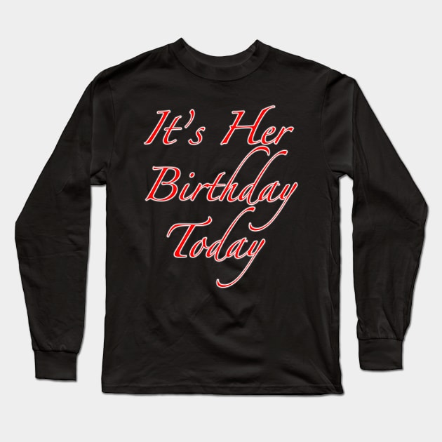 It's Her Birthday Long Sleeve T-Shirt by Aine Creative Designs
